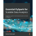 Essential PySpark for Scalable Data Analytics: A beginner's guide to harnessing the power and ease of PySpark 3