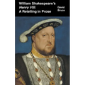William Shakespeare's Henry VIII: A Retelling in Prose
