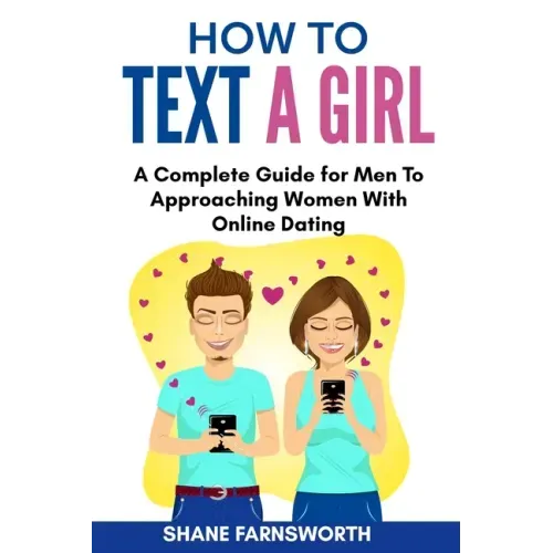 How to Text a Girl: A Complete Guide for Men To Approaching Women With Online Dating