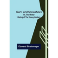 Guns and Snowshoes; Or, the Winter Outing of the Young Hunters