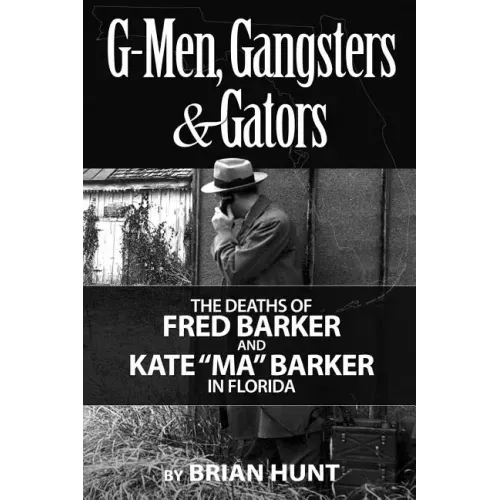 G-Men, Gangsters and Gators: The FBI's Hunt for the Barker Gang in Florida