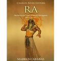 Ra: The History and Legacy of the Ancient Egyptian God of the Sun