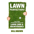 Lawn Perfection!: A Golf Course Superintendent's Guide To Home Lawn Care And Maintenance