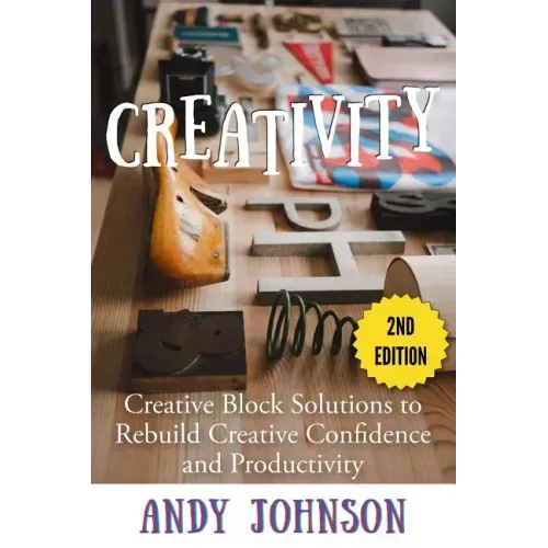 Creativity: Creative Block Solutions to Rebuild Creative Confidence and Productivity - 2nd Edition