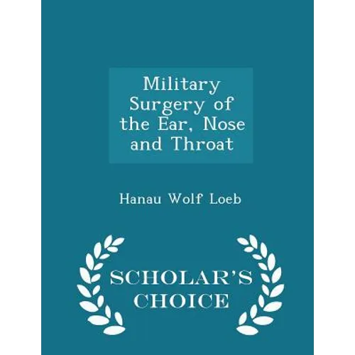 Military Surgery of the Ear, Nose and Throat - Scholar's Choice Edition