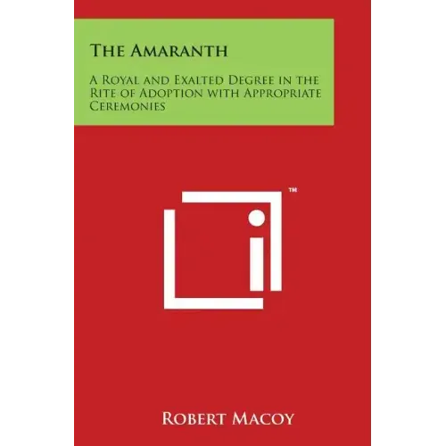 The Amaranth: A Royal and Exalted Degree in the Rite of Adoption with Appropriate Ceremonies