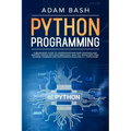 Python Programming: A beginners' guide to understand machine learning and master coding. Includes Smalltalk, Java, TCL, JavaScript, Perl,