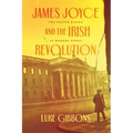James Joyce and the Irish Revolution: The Easter Rising as Modern Event