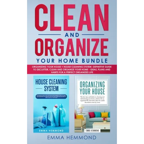 Clean and Organize Your Home Bundle: Organizing your House + House Cleaning System - Definitive Guide to Declutter, Clean and Organize Your Home - Ide