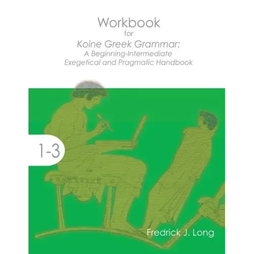Workbook for Koine Greek Grammar: A Beginning-Intermediate Exegetical and Pragmatic Handbook
