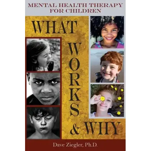 Mental Health Therapy for Children: What Works and Why: Practical Information from a Five Decade Career