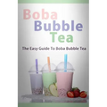 Boba Bubble Tea: The Easy Guide To Boba Bubble Tea
