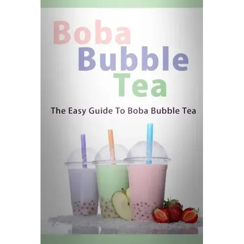 Boba Bubble Tea: The Easy Guide To Boba Bubble Tea