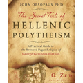 The Secret Texts of Hellenic Polytheism: A Practical Guide to the Restored Pagan Religion of George Gemistos Plethon