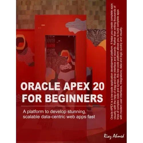 Oracle APEX 20 For Beginners: A platform to develop stunning, scalable data-centric web apps fast