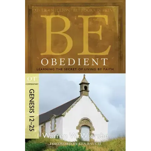 Be Obedient: Learning the Secret of Living by Faith, Genesis 12-25
