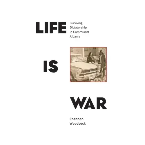 Life is War: Surviving Dictatorship in Communist Albania