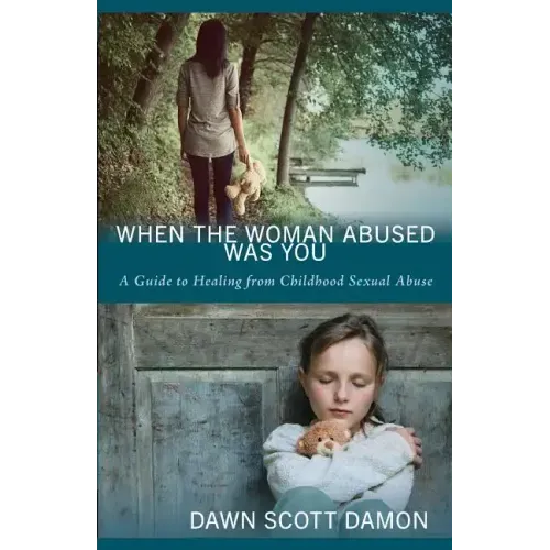 When the Woman Abused Was You: A Guide to Healing from Childhood Sexual Abuse