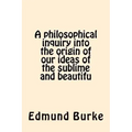 A philosophical inquiry into the origin of our ideas of the sublime and beautifu