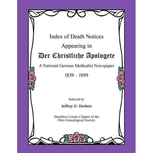 Index of Death Notices Appearing in Der Christliche Apologete 1839-1899: A National German Methodist Newspaper