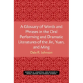 A Glossary of Words and Phrases in the Oral Performing and Dramatic Literatures of the Jin, Yuan, and Ming
