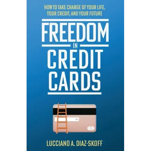 Freedom in Credit Cards: How to Take Charge of Your Life, Your Credit, and Your Future