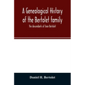 A genealogical history of the Bertolet family: the descendants of Jean Bertolet