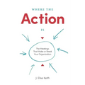 Where the Action Is: The Meetings That Make or Break Your Organization