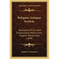 Reliquiae Antiquae Scoticae: Illustrative of Civil and Ecclesiastical Affairs, from Original Manuscripts (1848)