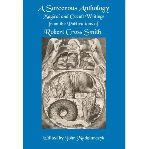 A Sorcerous Anthology: Magical and Occult Writings from the Publications of Robert Cross Smith