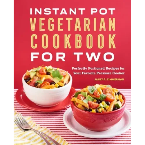 Instant Pot(r) Vegetarian Cookbook for Two: Perfectly Portioned Recipes for Your Favorite Pressure Cooker