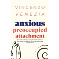 Anxious Preoccupied Attachment: Break the Cycle of Anxiety, Jealousy, Looming Fear, Abandonment of Nurture, Lack of Trust and Connection with Your Par
