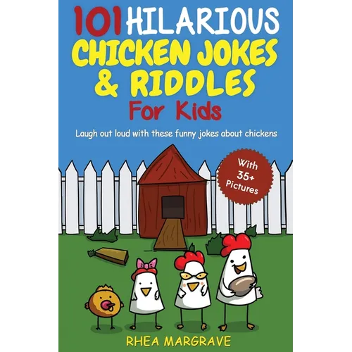 101 Hilarious Chicken Jokes & Riddles For Kids: Laugh Out Loud With These Funny Jokes About Chickens (WITH 35+ PICTURES!)