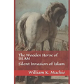 The Wooden Horse of Islam: Silent Invasion of Islam