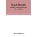 The dawn of astronomy; a study of the temple-worship and mythology of the ancient Egyptians