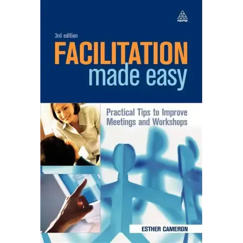 Facilitation Made Easy: Practical Tips to Improve Meetings and Workshops