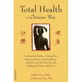 Total Health the Chinese Way: An Essential Guide to Easing Pain, Reducing Stress, Treating Illness, and Restoring the Body Through Traditional Chinese