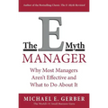 The E-Myth Manager: Why Most Managers Don't Work and What to Do about It