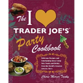 I Love Trader Joe's Party Cookbook: Delicious Recipes and Entertaining Ideas Using Only Foods and Drinks from the World's Greatest Groce