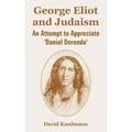 George Eliot and Judaism: An Attempt to Appreciate 'Daniel Deronda'
