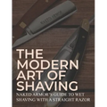 The Modern Art Of Shaving: Naked Armor's Guide To Wet Shaving With A Straight Razor