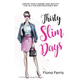 Thirty Slim Days: Create your slender and healthy life in a fun and enjoyable way