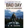 Bad Day in the Late Wisconsin: A Bad Day Thriller