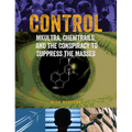Control: Mkultra, Chemtrails and the Conspiracy to Suppress the Masses