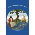 Jesus and Buddha: A Conversation: (A comparative study of the teachings of Jesus and Buddha)