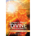 Becoming a Master of Divine Consciousness: "Keys to Bring Balance to Your Emotion's and Thoughts"
