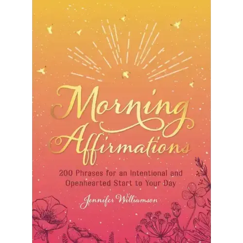 Morning Affirmations: 200 Phrases for an Intentional and Openhearted Start to Your Day