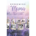 Redeeming Mama: Purpose-Filled Prayers for Your Newborn
