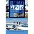 The Great Northern Canada Bucket List: One-Of-A-Kind Travel Experiences