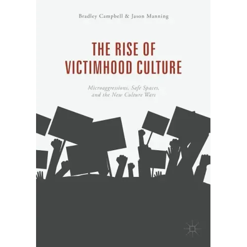 The Rise of Victimhood Culture: Microaggressions, Safe Spaces, and the New Culture Wars
